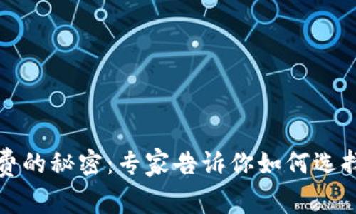 比特币钱包收费的秘密:专家告诉你如何选择最划算的钱包