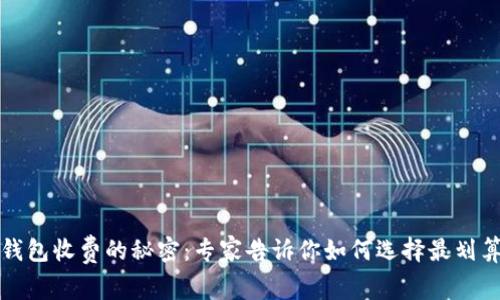 比特币钱包收费的秘密:专家告诉你如何选择最划算的钱包