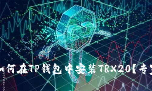 独家揭秘:如何在TP钱包中安装TRX20?专家分享秘笈!