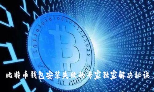 比特币钱包安装失败的专家独家解决秘诀