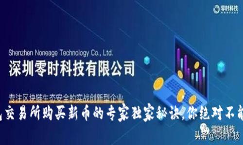 TP钱包交易所购买新币的专家独家秘诀,你绝对不能错过!
